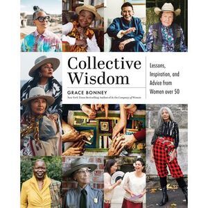 Collective Wisdom: Lessons, Inspiration, and Advice from Women Over 50 -- Grace